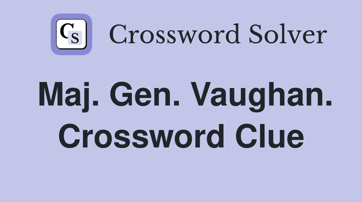 Maj. Gen. Vaughan. Crossword Clue