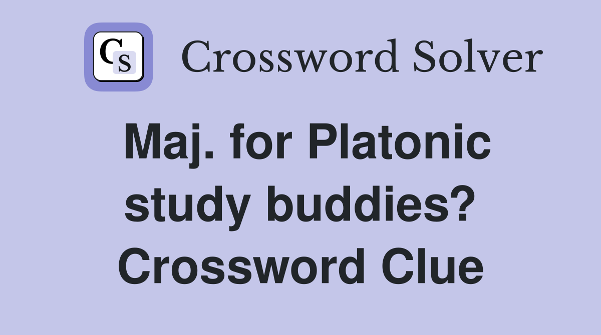 Maj. for Platonic study buddies? Crossword Clue
