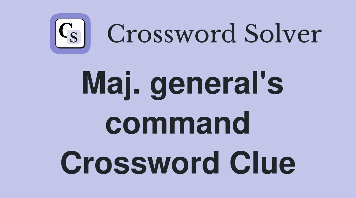 Maj. general's command Crossword Clue
