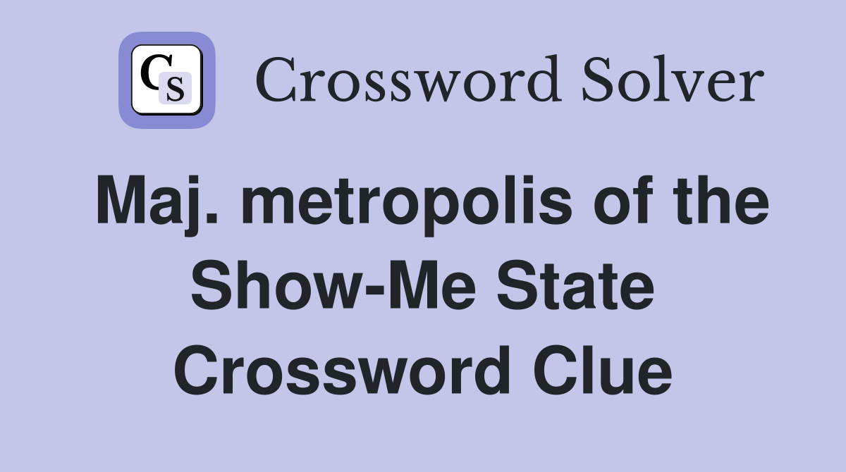 Maj. metropolis of the Show-Me State Crossword Clue