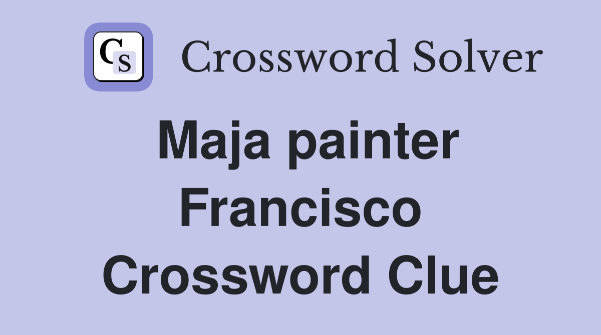 Maja painter Francisco Crossword Clue