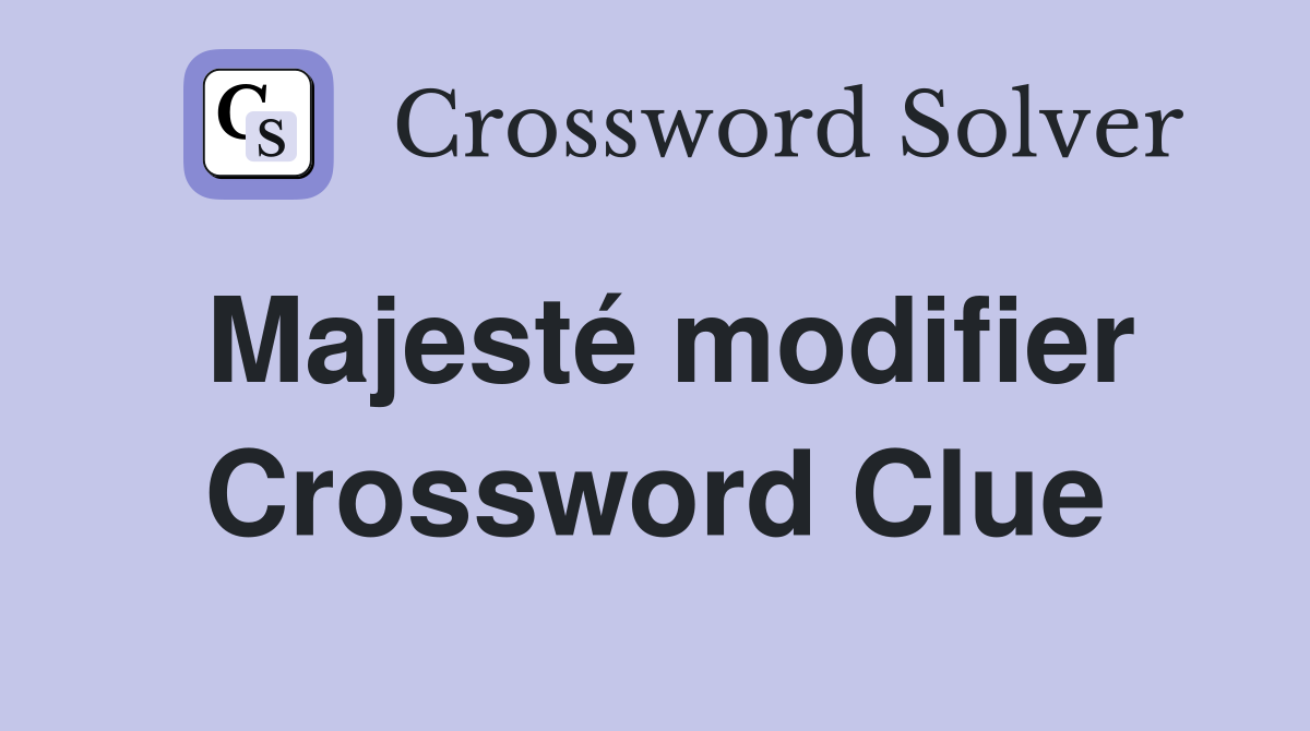 Majesté modifier Crossword Clue