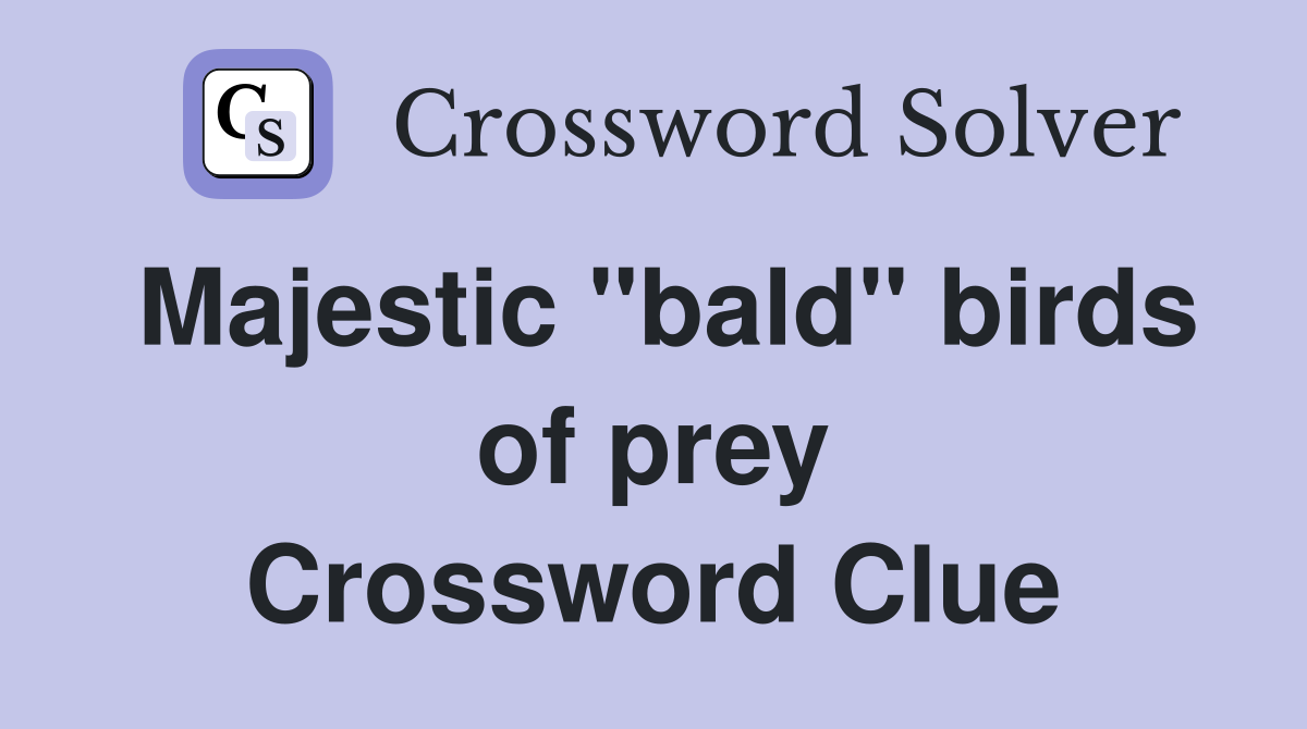 Majestic "bald" birds of prey Crossword Clue