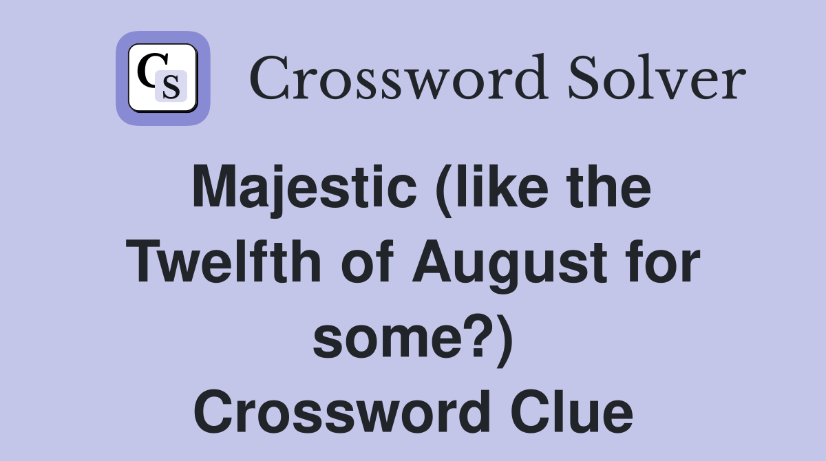 Majestic (like the Twelfth of August for some?) Crossword Clue