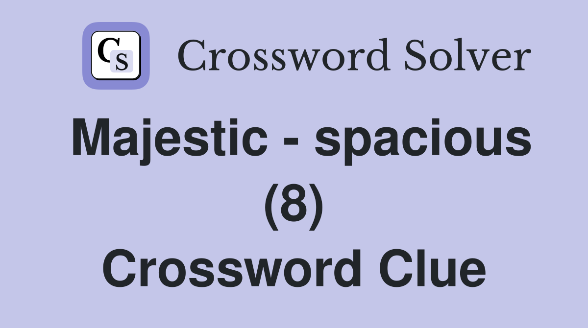 Majestic - spacious (8) Crossword Clue
