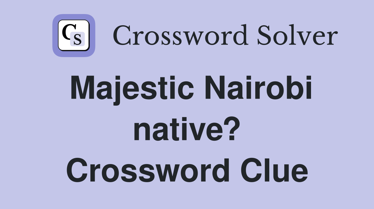 Majestic Nairobi native? Crossword Clue