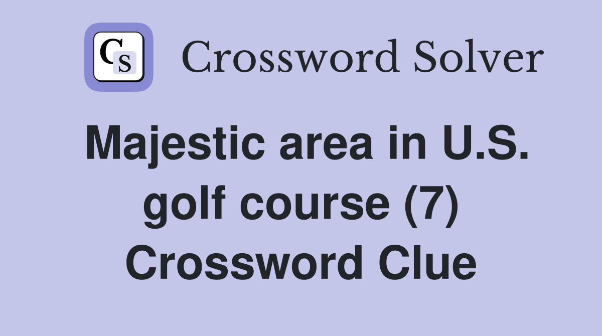 Majestic area in U.S. golf course (7) Crossword Clue