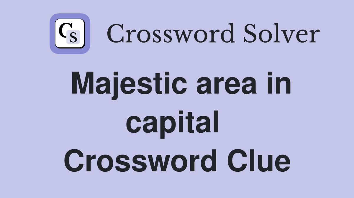 Majestic area in capital  Crossword Clue