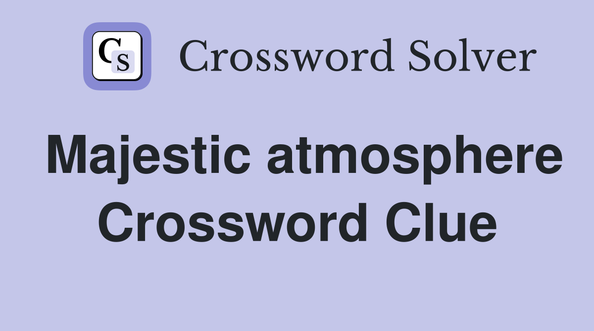 Majestic atmosphere Crossword Clue