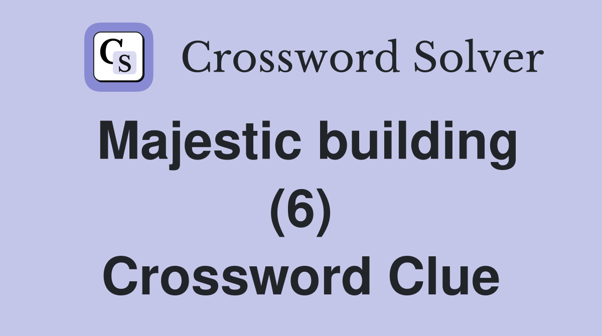 Majestic building (6) Crossword Clue