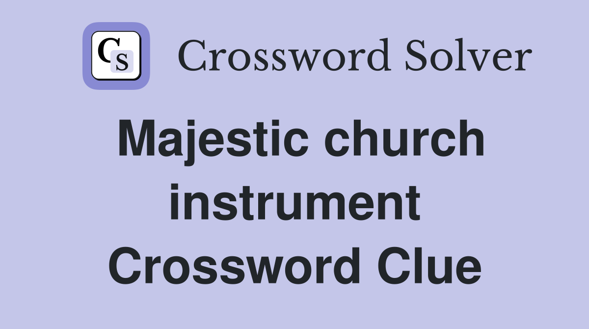 Majestic church instrument Crossword Clue
