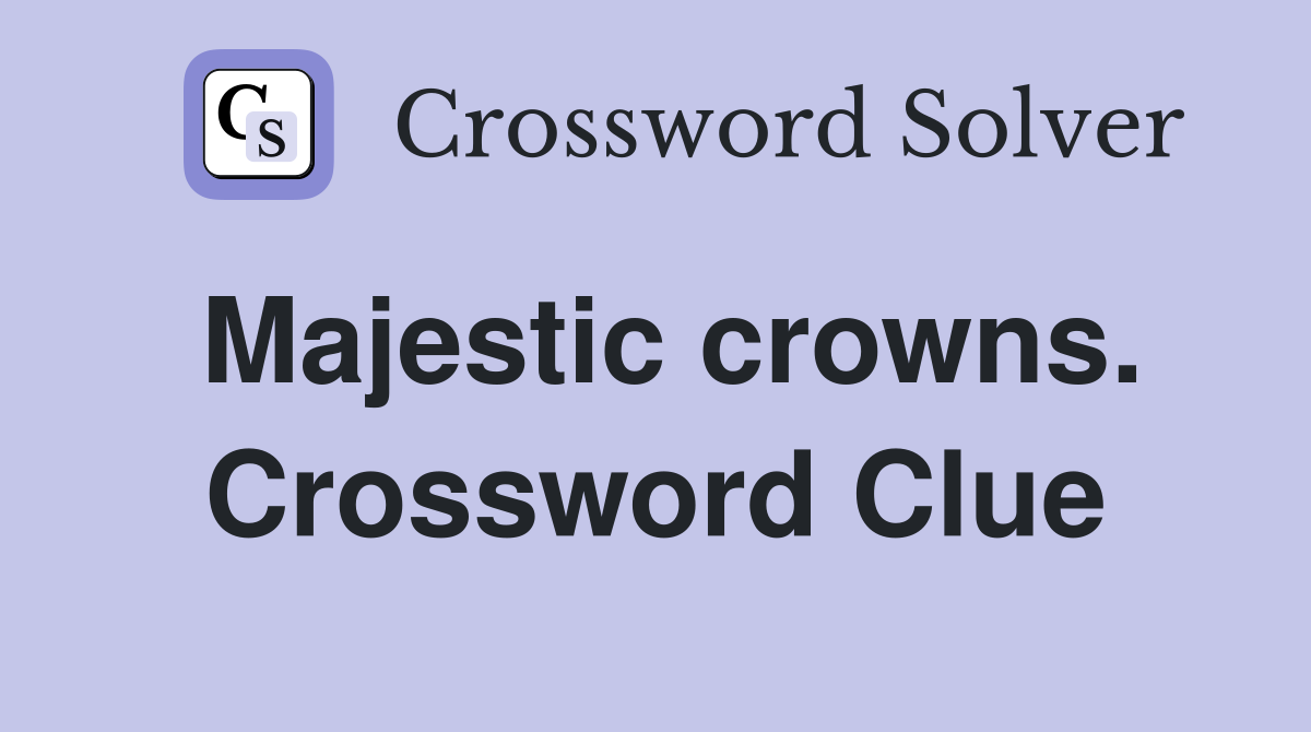 Majestic crowns. Crossword Clue