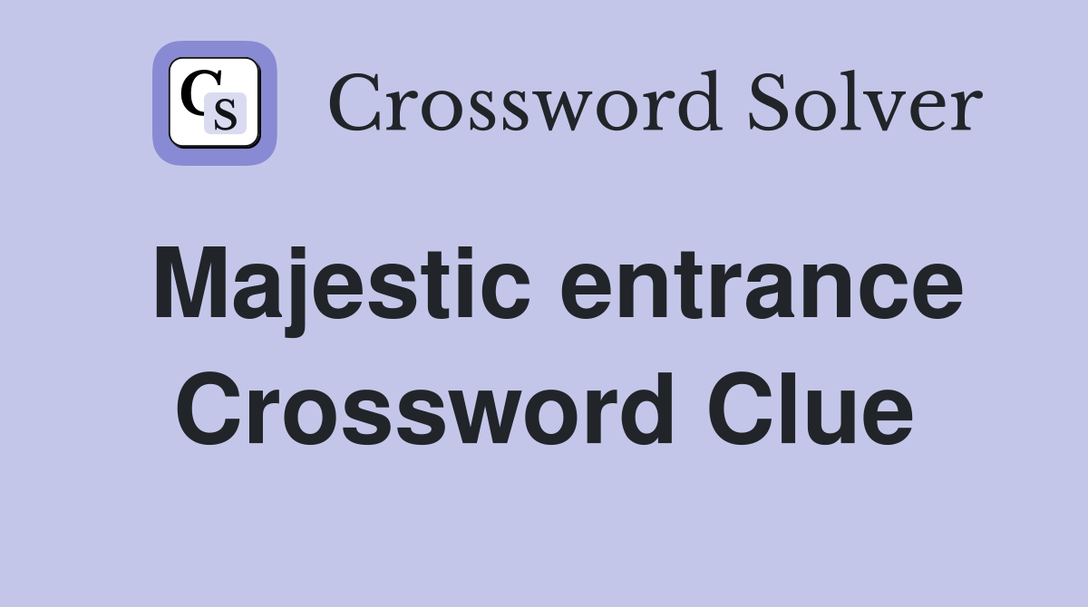 Majestic entrance Crossword Clue