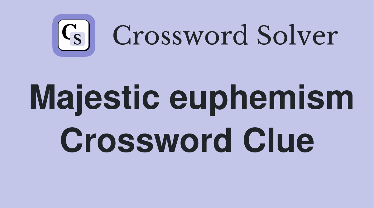 Majestic euphemism Crossword Clue