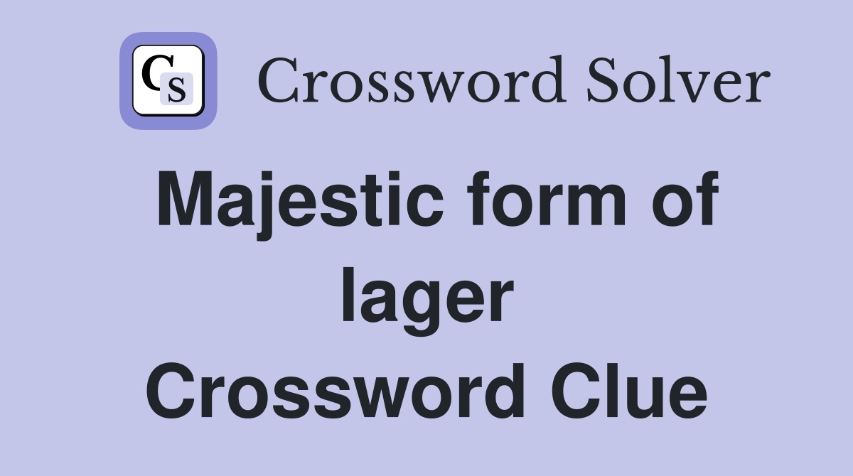 Majestic form of lager Crossword Clue