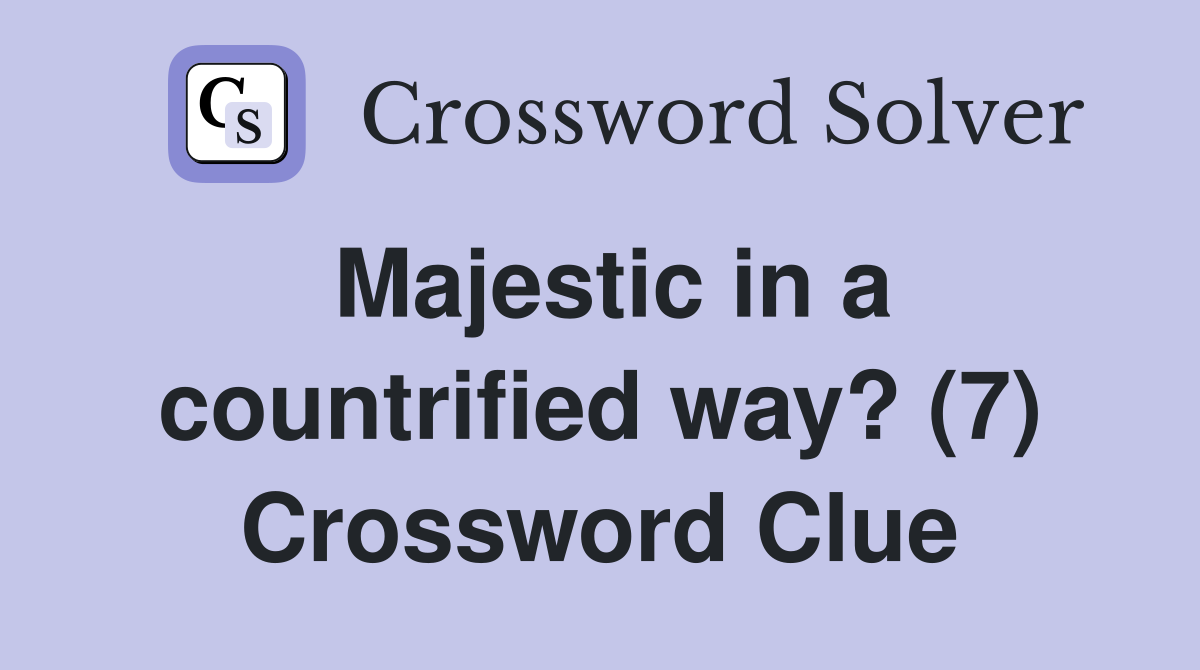 Majestic in a countrified way? (7) Crossword Clue