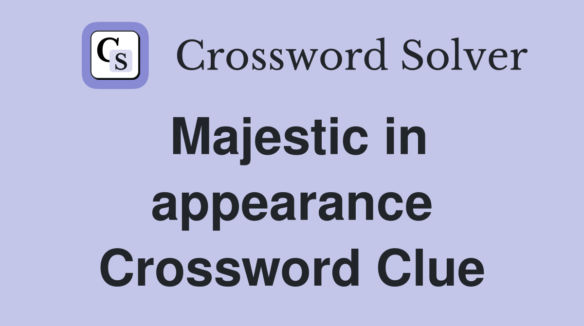 Majestic in appearance Crossword Clue