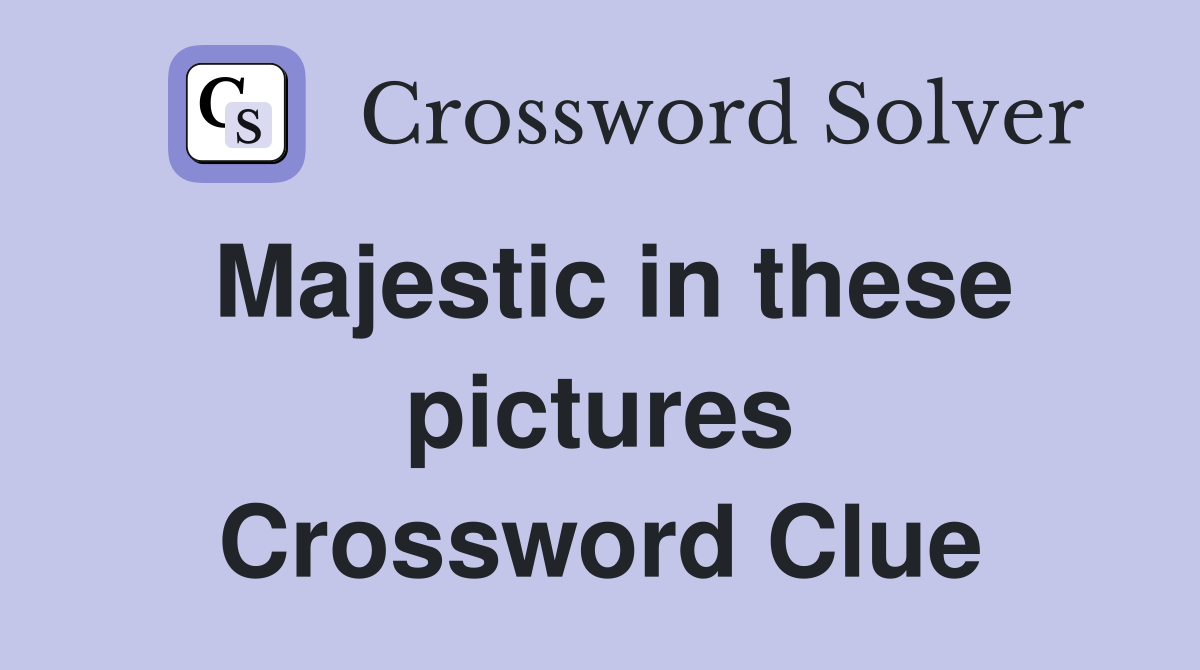 Majestic in these pictures Crossword Clue