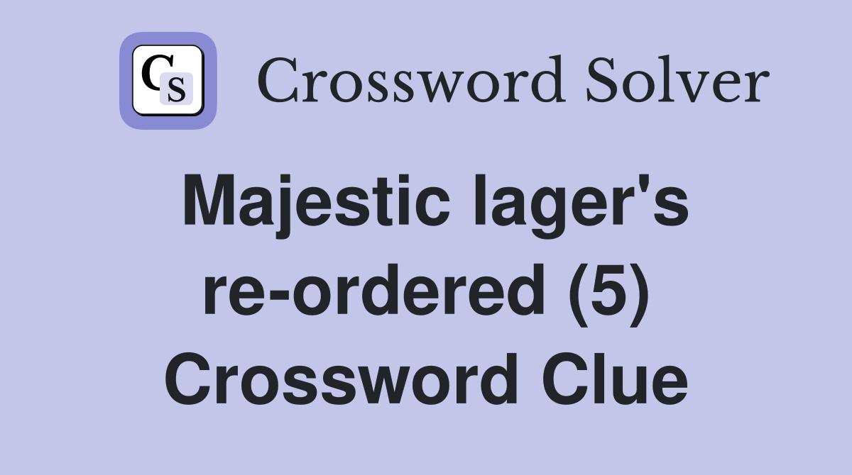 Majestic lager's re-ordered (5) Crossword Clue