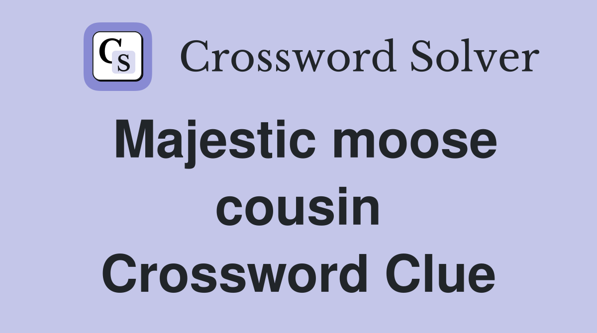 Majestic moose cousin Crossword Clue