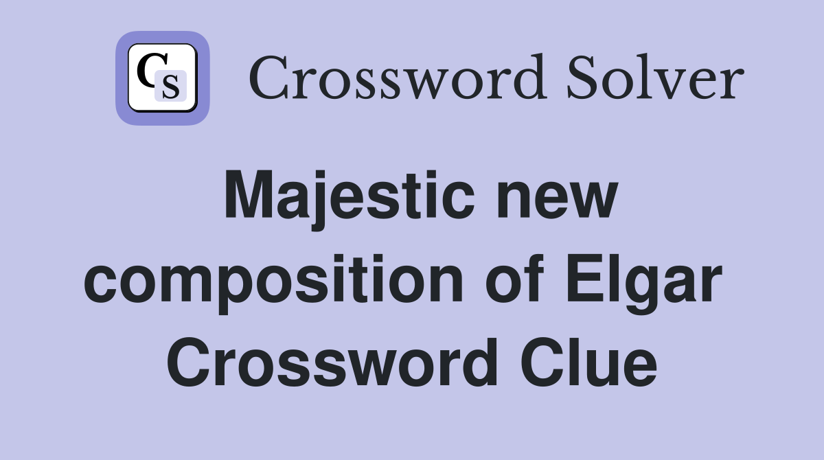 Majestic new composition of Elgar  Crossword Clue