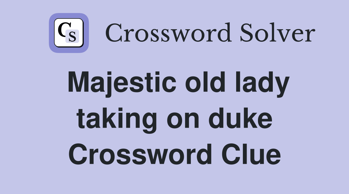 Majestic old lady taking on duke Crossword Clue