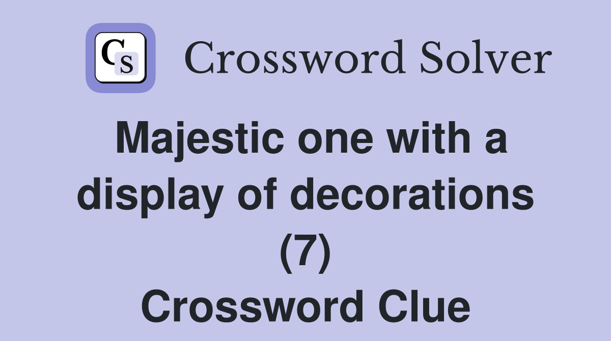 Majestic one with a display of decorations (7) Crossword Clue