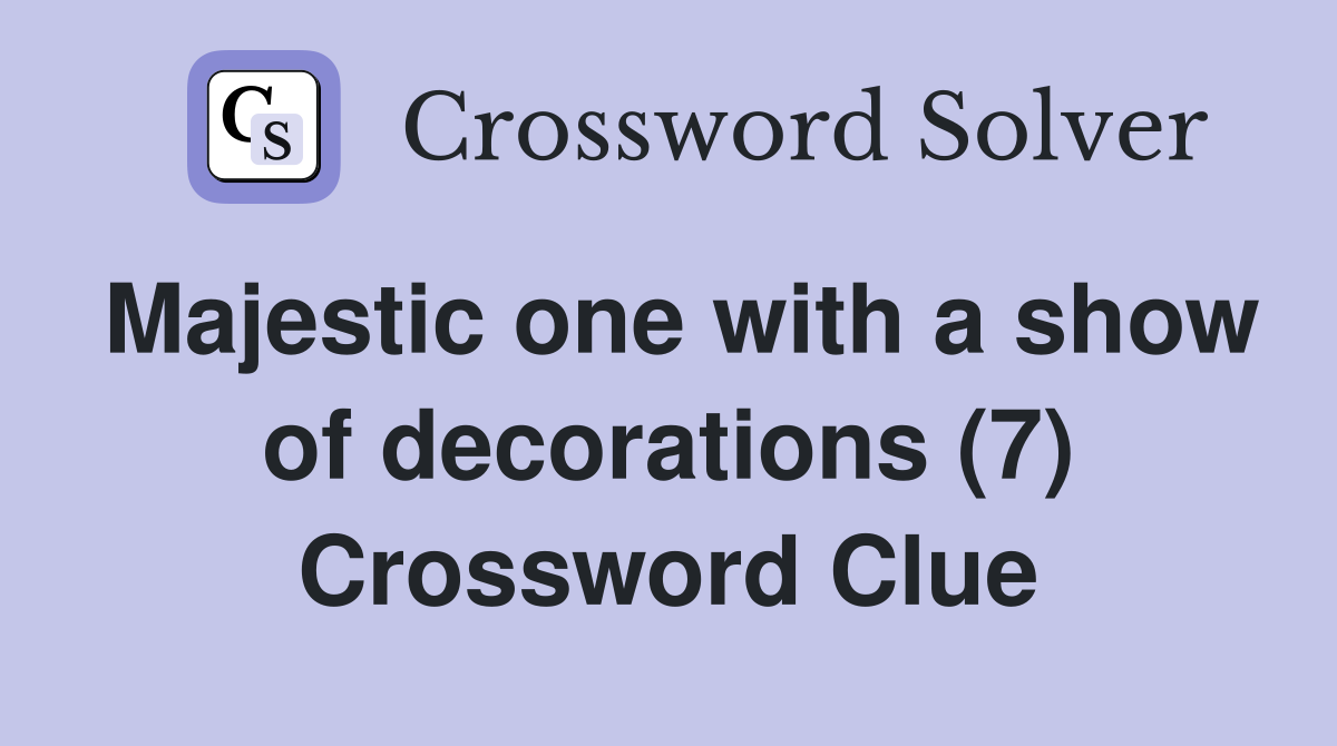 Majestic one with a show of decorations (7) Crossword Clue