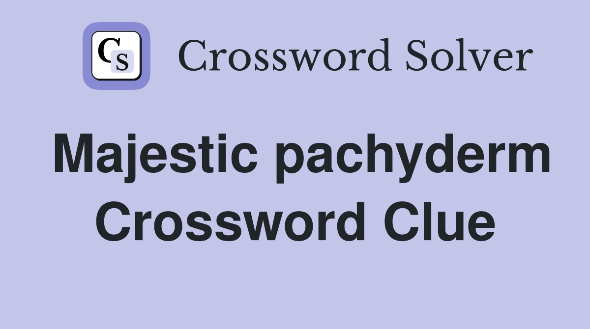Majestic pachyderm Crossword Clue