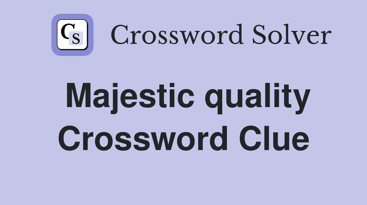 Majestic quality Crossword Clue