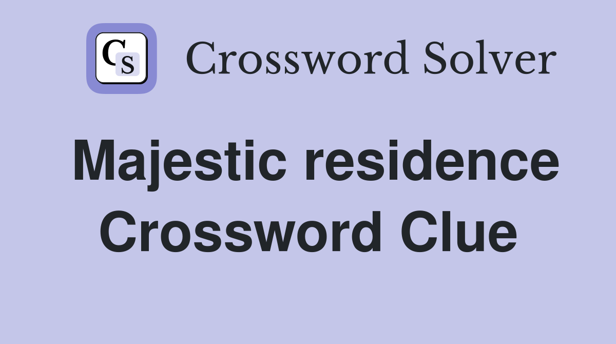 Majestic residence Crossword Clue