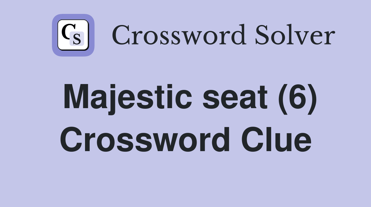 Majestic seat (6) Crossword Clue
