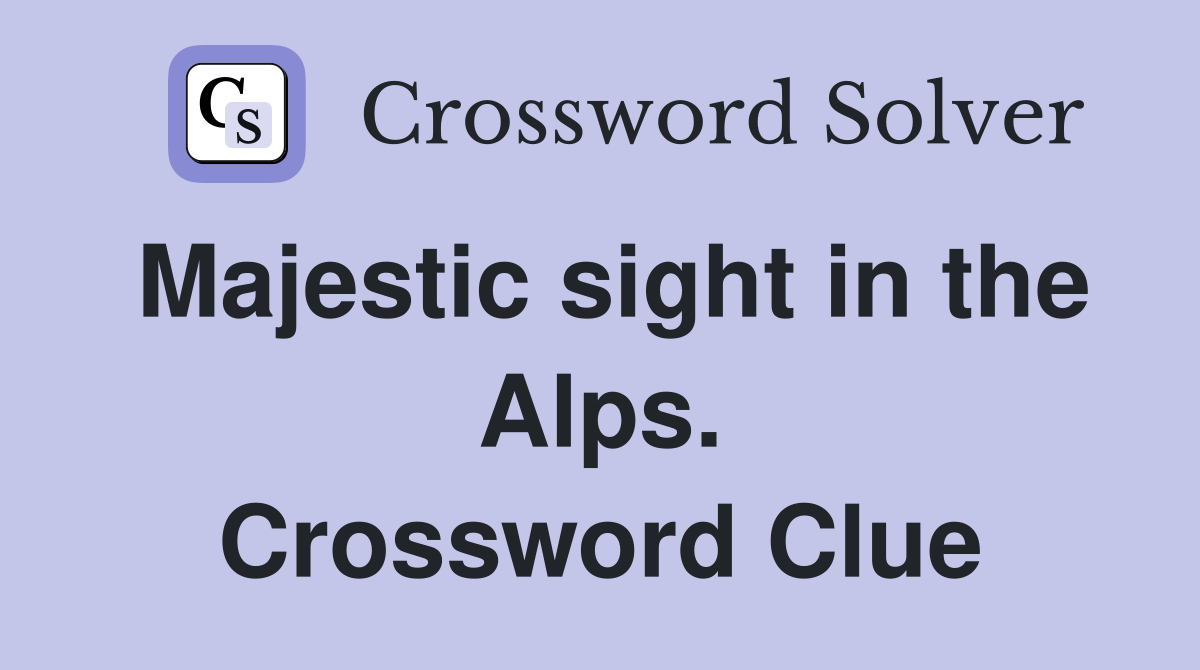 Majestic sight in the Alps. Crossword Clue