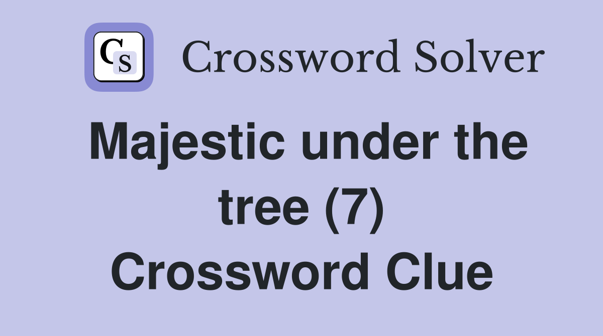 Majestic under the tree (7) Crossword Clue