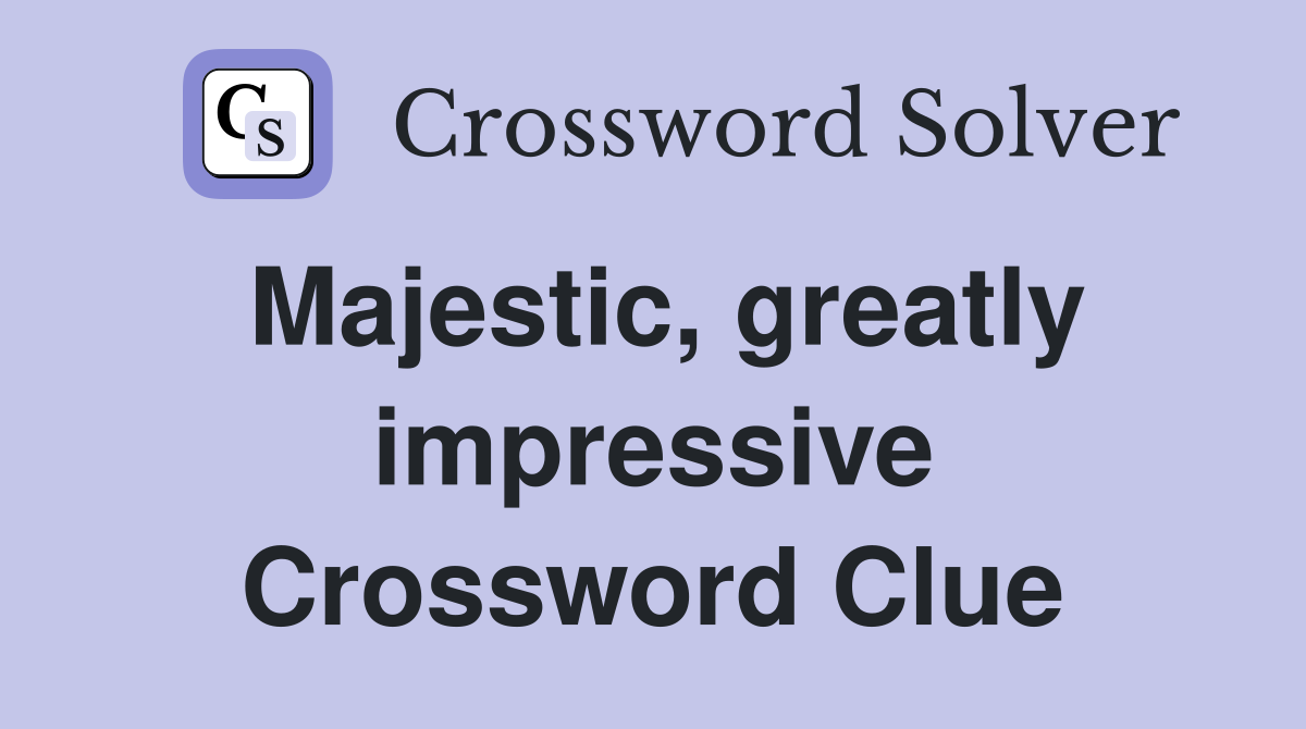 Majestic, greatly impressive Crossword Clue