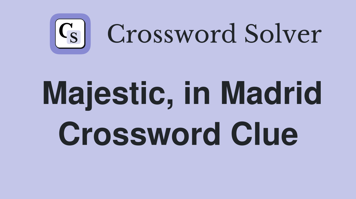 Majestic, in Madrid Crossword Clue