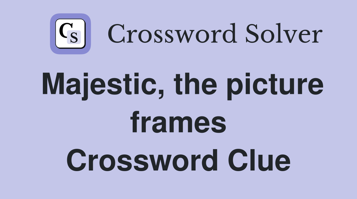 Majestic, the picture frames Crossword Clue