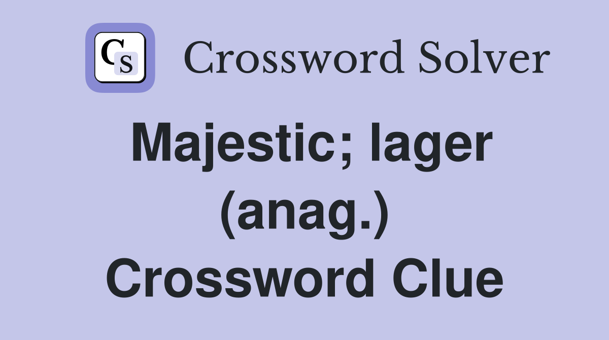Majestic; lager (anag.) Crossword Clue