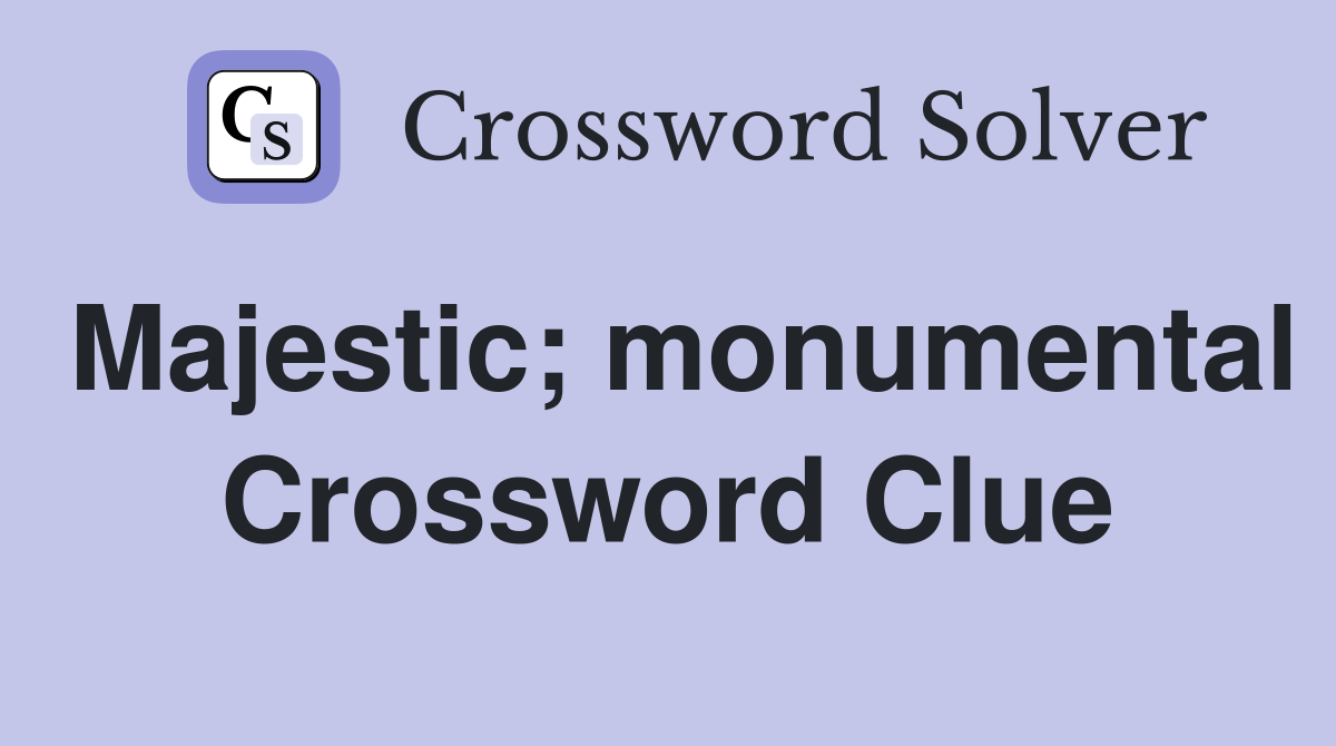 Majestic; monumental Crossword Clue