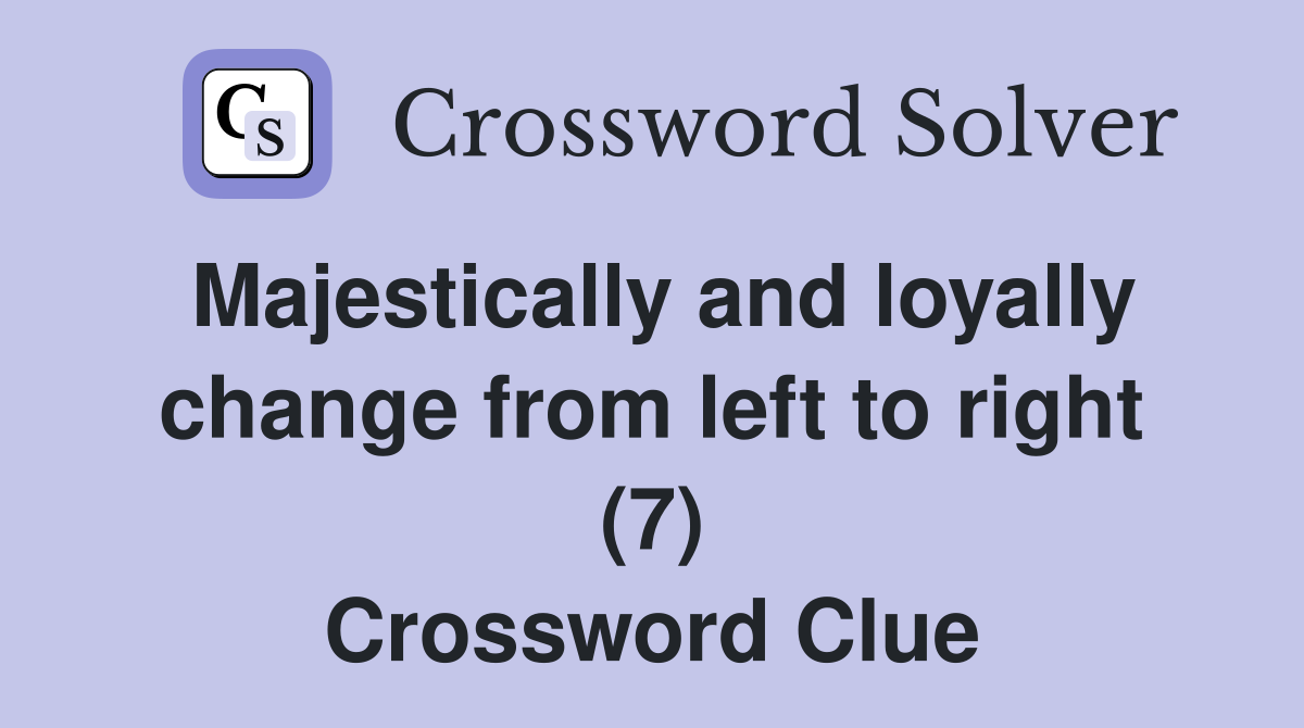 Majestically and loyally change from left to right (7) Crossword Clue