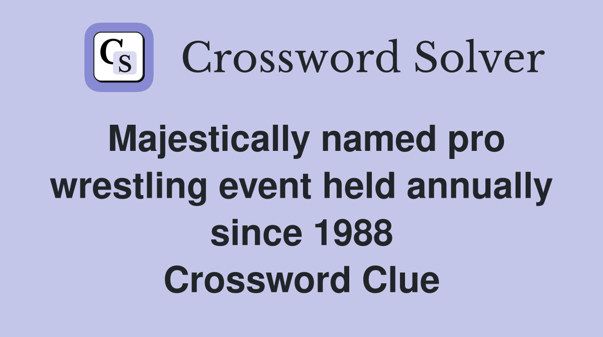 Majestically named pro wrestling event held annually since 1988 Crossword Clue