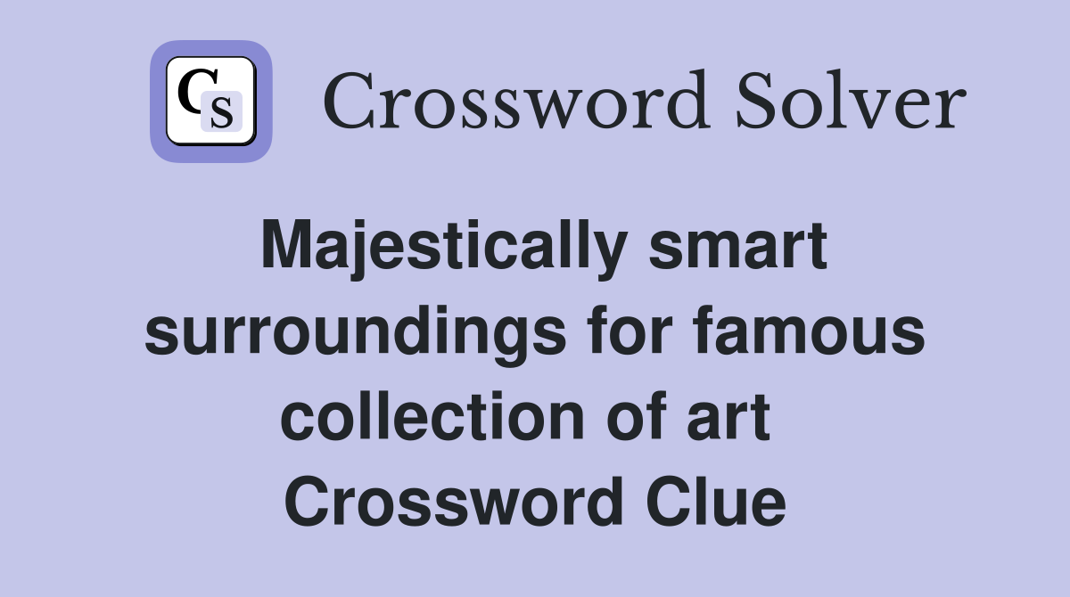 Majestically smart surroundings for famous collection of art  Crossword Clue
