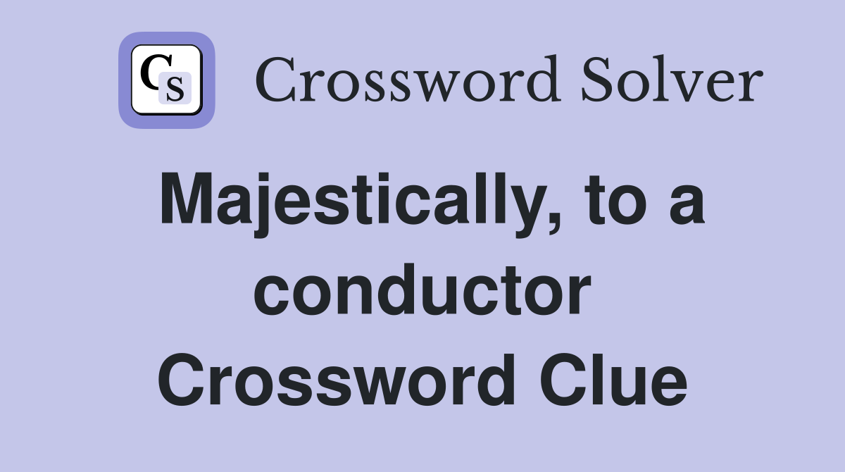 Majestically, to a conductor Crossword Clue