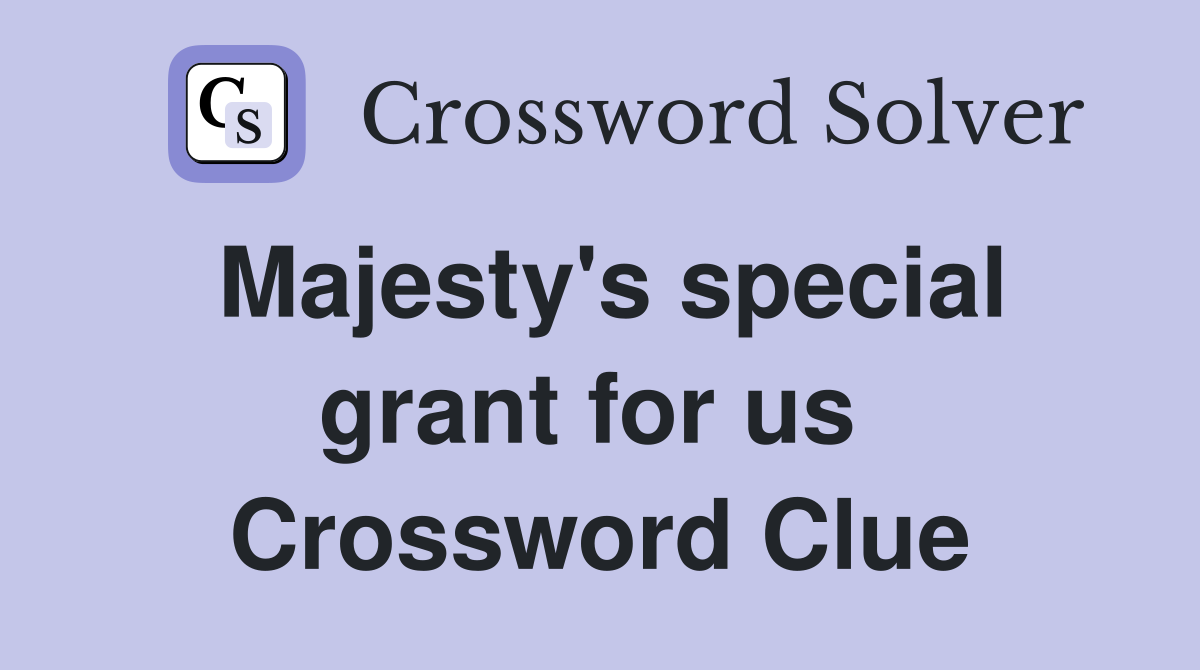 Majesty's special grant for us  Crossword Clue