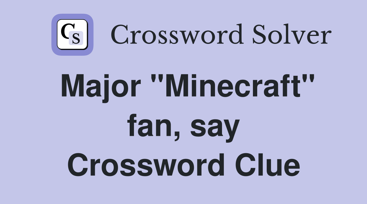 Major "Minecraft" fan, say Crossword Clue