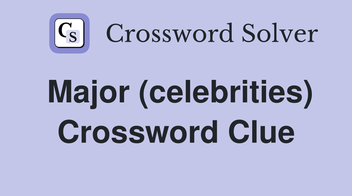 Major (celebrities) Crossword Clue