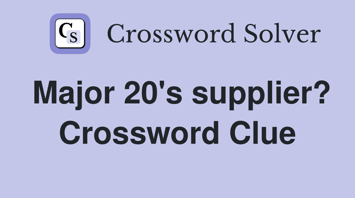 Major 20's supplier? Crossword Clue