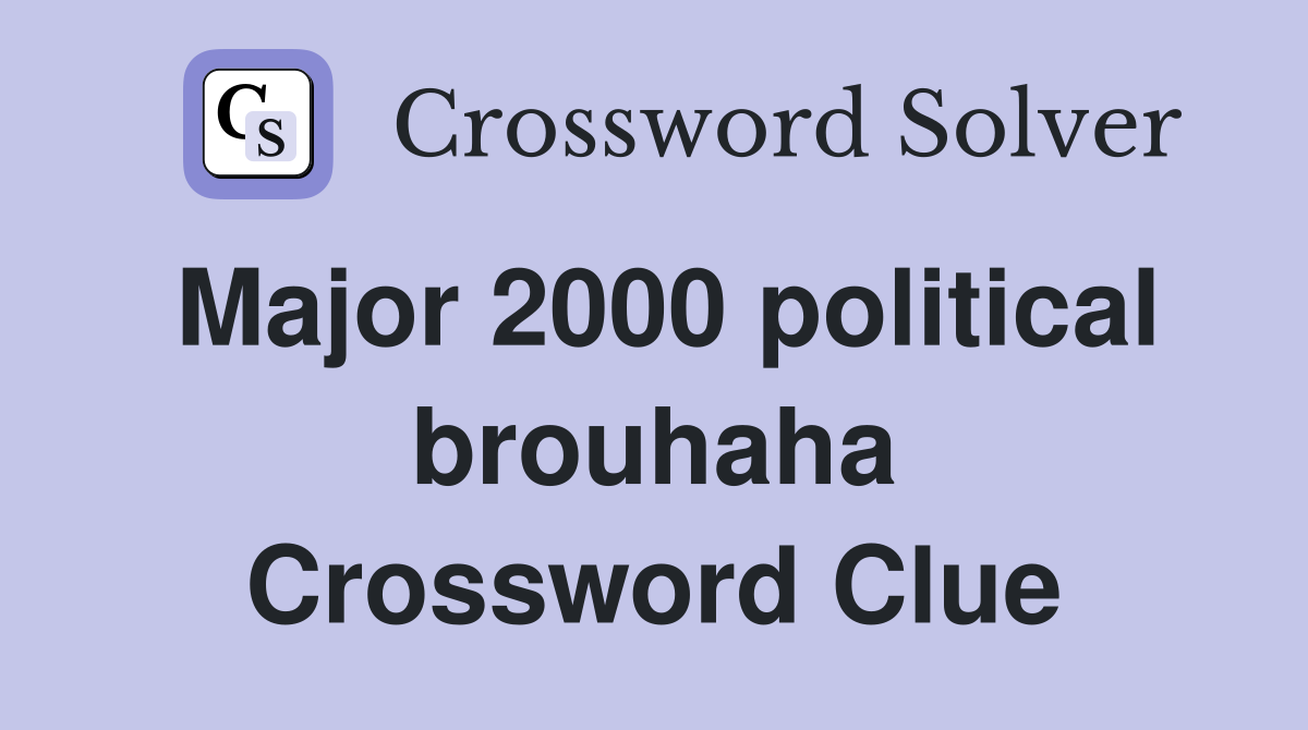 Major 2000 political brouhaha Crossword Clue