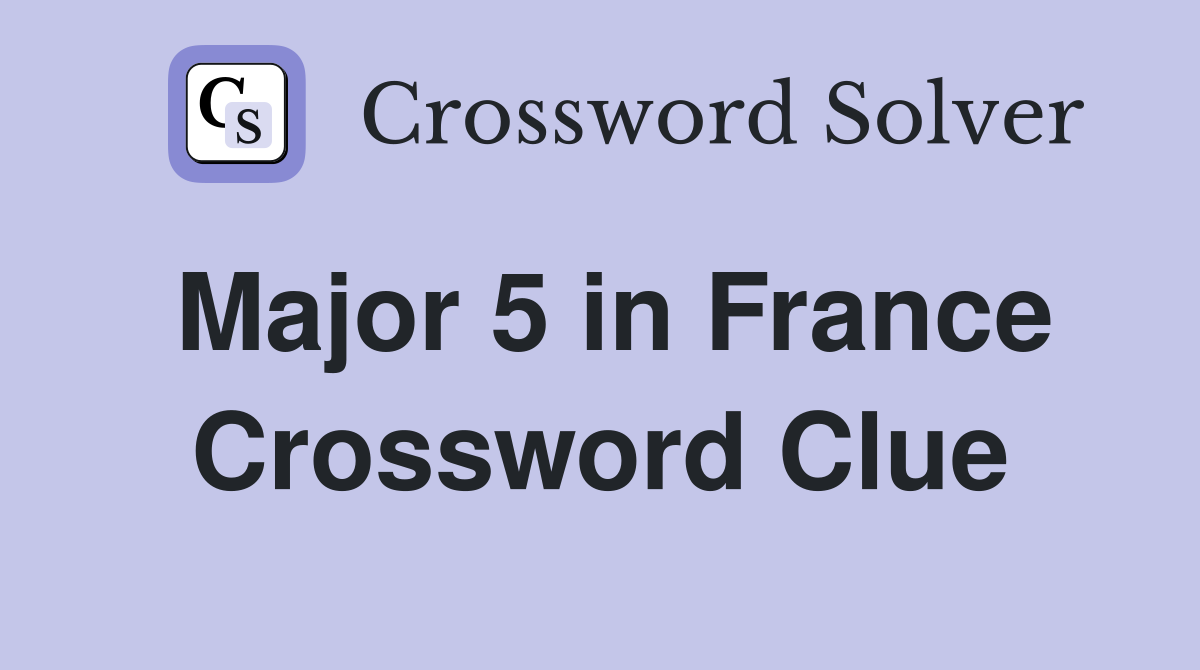 Major 5 in France Crossword Clue