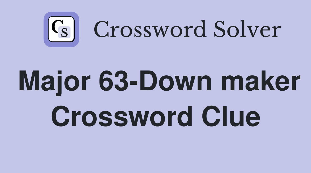 Major 63-Down maker Crossword Clue